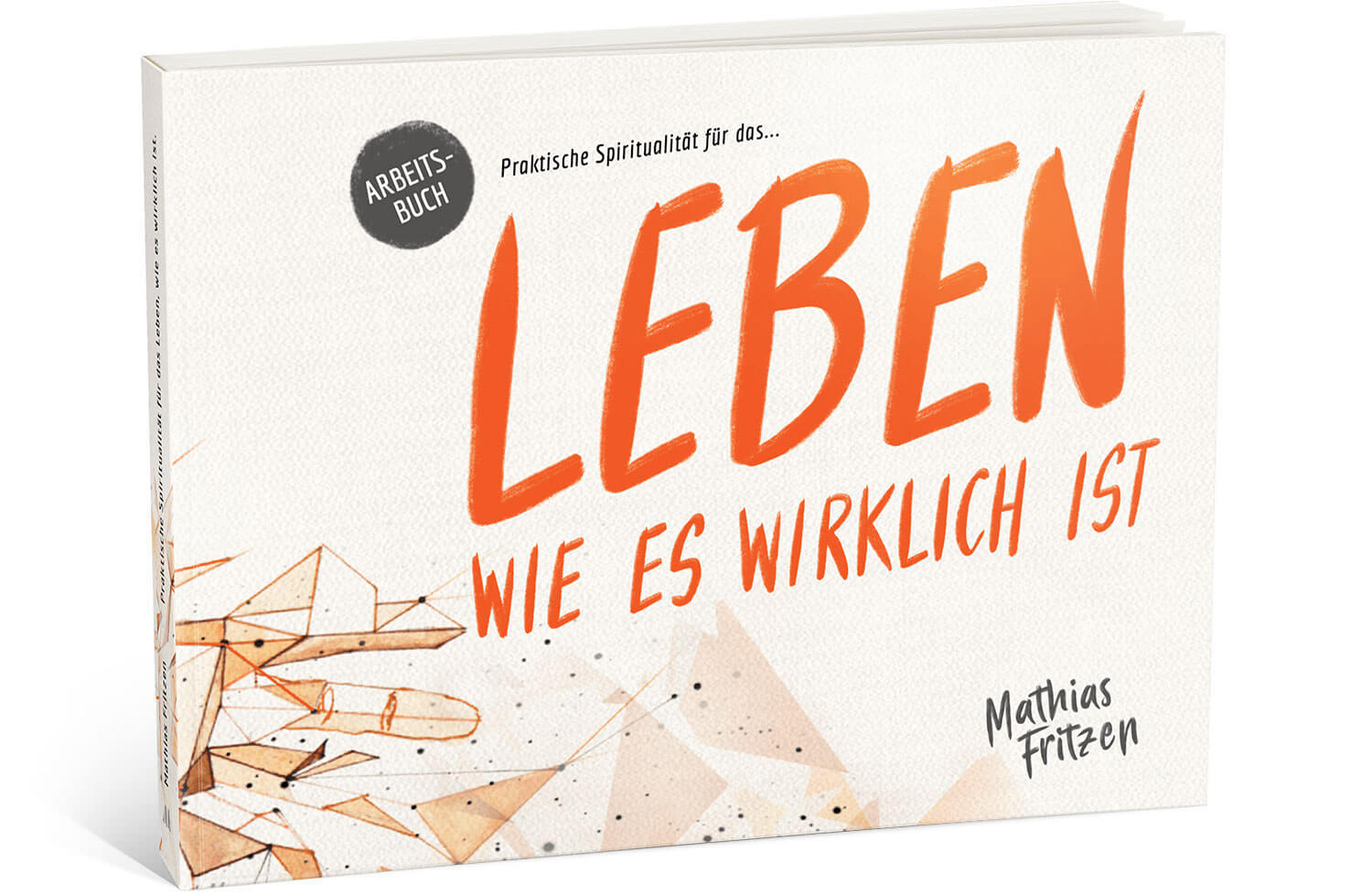 Praktische Spiritualität für das Leben, wie es wirklich ist Arbeitsbuch - Mathias Fritzen